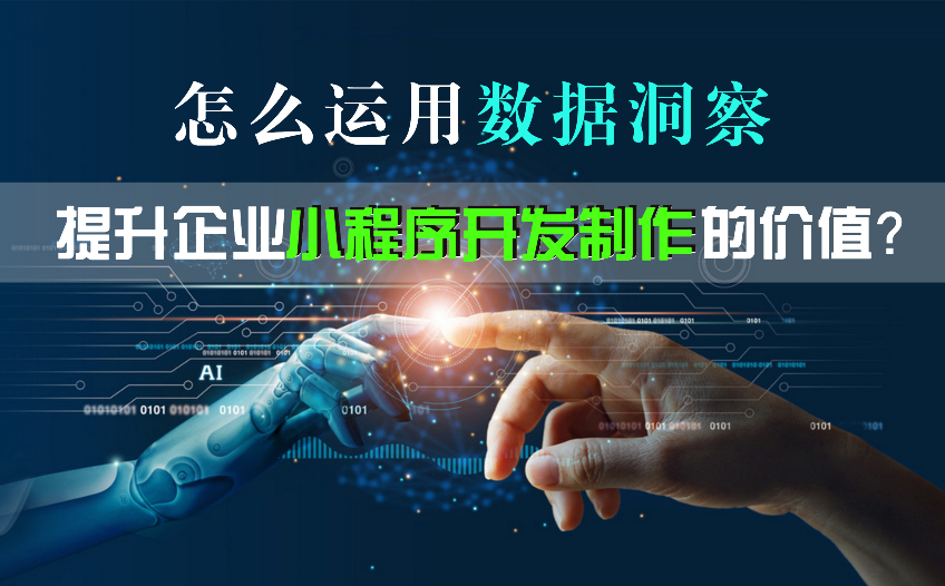 怎么運用數據洞察，提升企業小程序開發制作的價值？